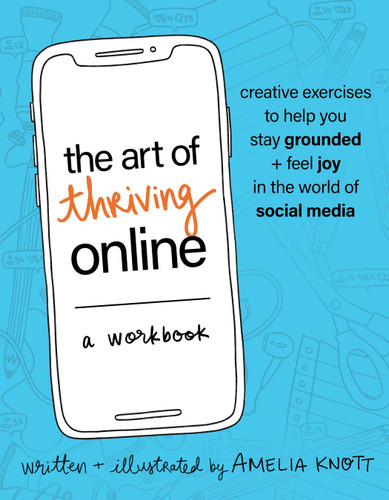 The Art of Thriving Online: A Workbook: Creative Exercises to Help You Stay Grounded and Feel Joy in the World of Social Media book cover by Amelia Knott, RP, RCAT