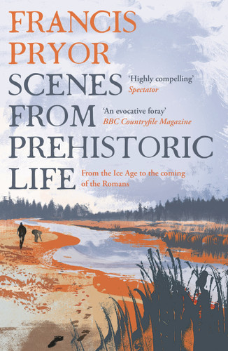 Scenes from Prehistoric Life: From the Ice Age to the Coming of the Romans book cover by Francis Pryor