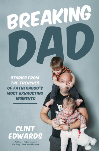 Breaking Dad: Stories from the Trenches of Fatherhood’s Most Exhausting Moments book cover by Clint Edwards