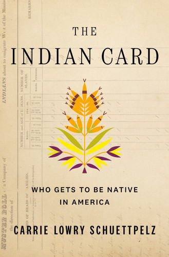 The Indian Card: Who Gets to Be Native in America book cover by Carrie Lowry Schuettpelz