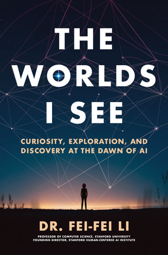 The Worlds I See: Curiosity, Exploration, and Discovery at the Dawn of AI book cover by Dr. Fei-Fei Li