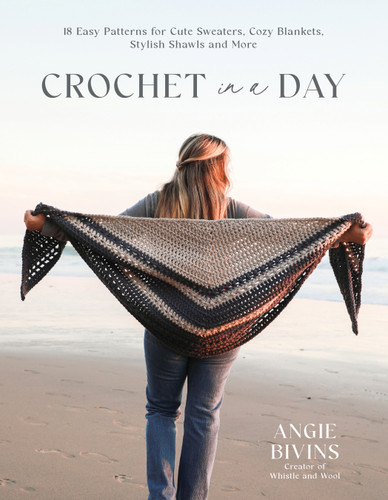 Crochet in a Day: 18 Easy Patterns for Cute Sweaters, Cozy Blankets, Stylish Shawls and More book cover by Angie Bivins