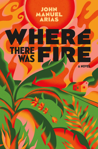 Where There Was Fire: A Novel book cover by John Manuel Arias