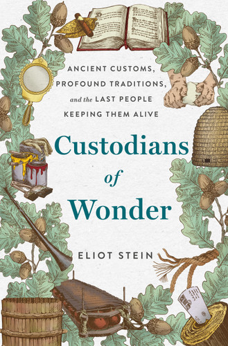 Custodians of Wonder: Ancient Customs, Profound Traditions, and the Last People Keeping Them Alive book cover by Eliot Stein