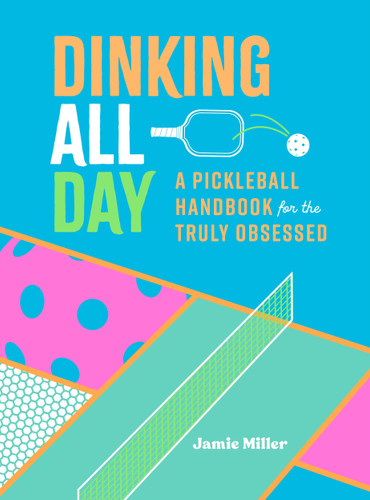 Dinking All Day: A Pickleball Handbook for the Truly Obsessed book cover by Jamie Miller