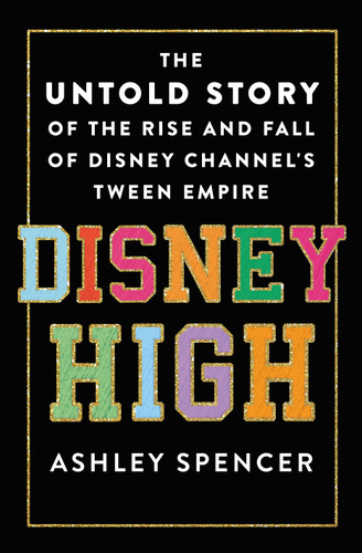 Disney High: The Untold Story of the Rise and Fall of Disney Channel's Tween Empire book cover by Ashley Spencer
