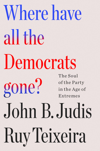 Where Have All the Democrats Gone?: The Soul of the Party in the Age of Extremes book cover by Ruy Teixeira, John B. Judis