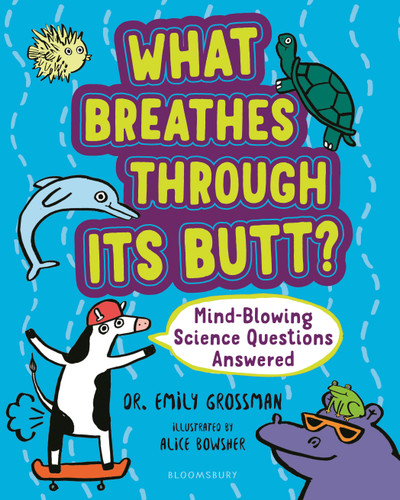 What Breathes Through Its Butt?: Mind-Blowing Science Questions Answered book cover by Emily Grossman