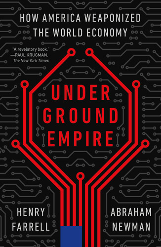 Underground Empire: How America Weaponized the World Economy book cover by Henry Farrell, Abraham Newman