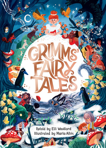 Grimms' Fairy Tales, Retold by Elli Woollard, Illustrated by Marta Altes book cover by Elli Woollard