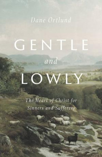Gentle and Lowly: The Heart of Christ for Sinners and Sufferers Gentle and Lowly: The Heart of Christ for Sinners and Sufferers