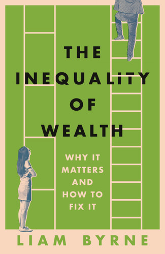 The Inequality of Wealth: Why it Matters and How to Fix it book cover by Liam Byrne