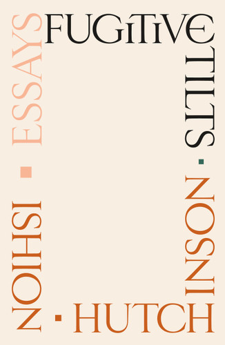 Fugitive Tilts: Essays book cover by Ishion Hutchinson