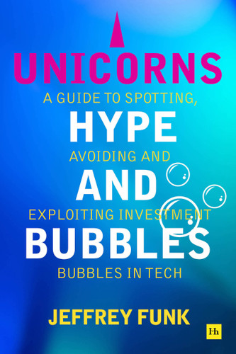 Unicorns, Hype, and Bubbles: A guide to spotting, avoiding, and exploiting investment bubbles in tech book cover by Jeffrey Funk