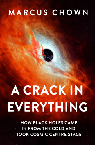 A Crack in Everything: How Black Holes Came in from the Cold and Took Cosmic Centre Stage book cover by Marcus Chown