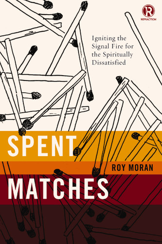 Spent Matches: Igniting the Signal Fire for the Spiritually Dissatisfied (Refraction) book cover by Roy Moran, Refraction