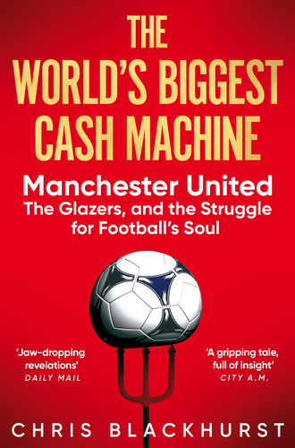 The World's Biggest Cash Machine: Manchester United, the Glazers, and the Struggle for Football's Soul book cover by Chris Blackhurst