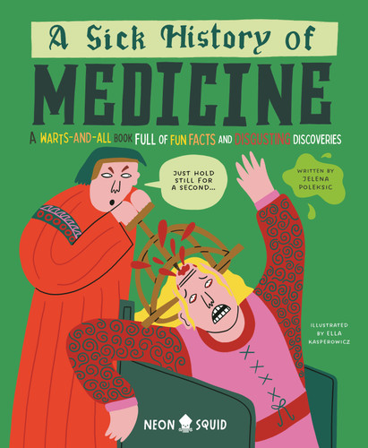 A Sick History of Medicine: A Warts-and-All Book Full of Fun Facts and Disgusting Discoveries (Wacky Histories) book cover by Jelena Poleksic, Neon Squid