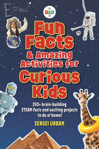 Fun Facts & Amazing Activities for Curious Kids (TheDadLab): Includes 300+ brain-building STEAM facts and 8 exciting projects book cover by Sergei Urban