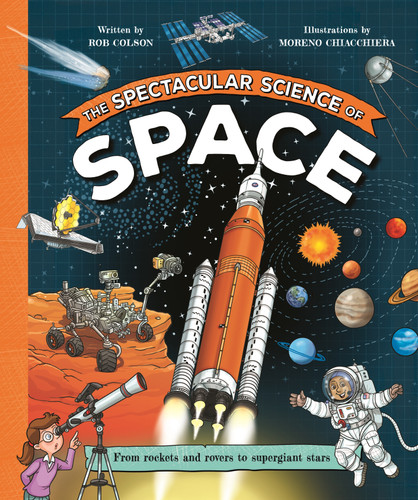 The Spectacular Science of Space: From rockets and rovers to supergiant stars (Spectacular Science) book cover by Rob Colson