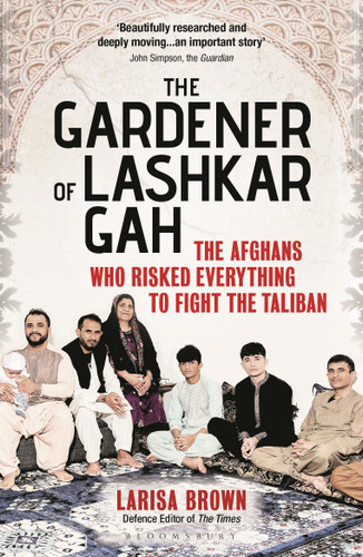 The Gardener of Lashkar Gah: The Afghans who Risked Everything to Fight the Taliban book cover by Larisa Brown