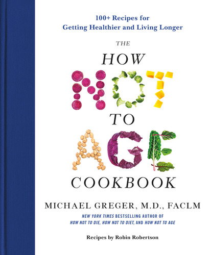 The How Not to Age Cookbook: 100+ Recipes for Getting Healthier and Living Longer book cover by Michael Greger, M.D., FACLM