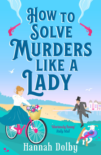 How to Solve Murders Like a Lady: The brand-new for 2024 laugh-out-loud British historical detective novel book cover by Hannah Dolby