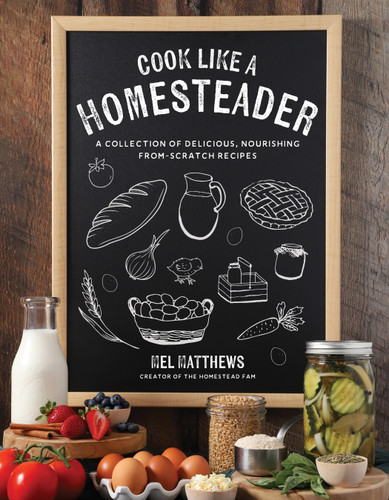Cook Like a Homesteader: A Collection of Delicious, Nourishing From-Scratch Recipes book cover by Mel Matthews