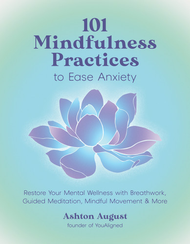 101 Mindfulness Practices to Ease Anxiety: Restore Your Mental Wellness with Breathwork, Guided Meditation, Mindful Movement & More book cover by Ashton August