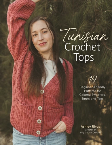 Tunisian Crochet Tops: 14 Beginner-Friendly Patterns for Colorful Sweaters, Tanks, and Tees book cover by Ashley Rivas