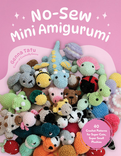 No-Sew Mini Amigurumi: 40 Crochet Patterns for Super Cute, Super Small Plushies [9798890031945]