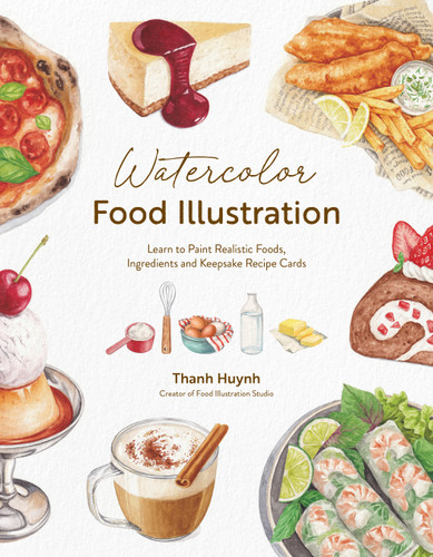 Watercolor Food Illustration: Learn to Paint Realistic Foods, Ingredients and Keepsake Recipe Cards book cover by Thanh Huynh