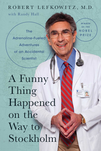 A Funny Thing Happened on the Way to Stockholm: The Adrenaline-Fueled Adventures of an Accidental Scientist book cover by Robert J.  Lefkowitz, Randy Hall