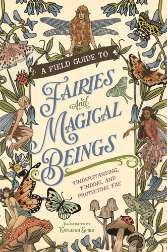 A Field Guide to Fairies and Magical Beings: Understanding, Finding, and Protecting Fae book cover by 
