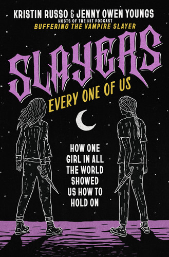 Slayers, Every One of Us: How One Girl in All the World Showed Us How to Hold On book cover by Kristin Russo, Jenny Owen Youngs