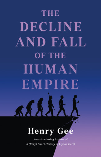 The Decline and Fall of the Human Empire: Why Our Species Is on the Edge of Extinction book cover by Henry Gee