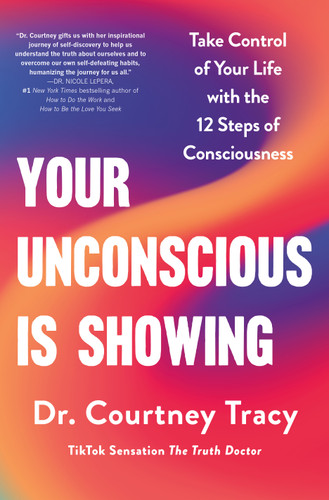 Your Unconscious Is Showing: Take Control of Your Life with the 12 Steps of Consciousness book cover by Dr. Courtney Tracy