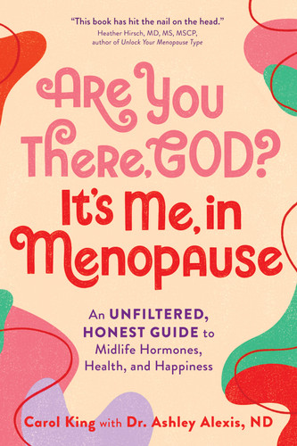 Are You There, God? It's Me, In Menopause: An Unfiltered, Honest Guide to Midlife Hormones, Health, and Happiness book cover by Carol King, Ashley Alexis, ND