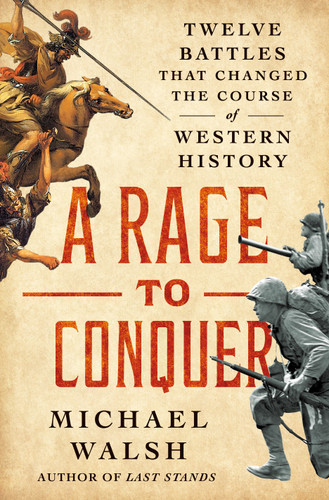 A Rage to Conquer: Twelve Battles That Changed the Course of Western History book cover by Michael Walsh