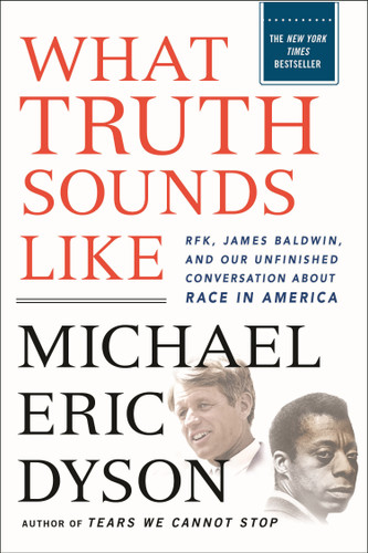 What Truth Sounds Like: Robert F. Kennedy, James Baldwin, and Our Unfinished Conversation About Race in America book cover by Michael Eric Dyson