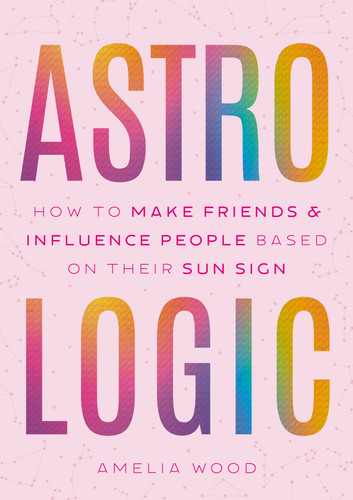 Astrologic: How To Make Friends & Influence People Based on Their Sun Sign book cover by Amelia Wood