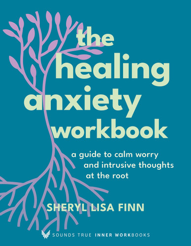 The Healing Anxiety Workbook: A Guide to Calm Worry and Intrusive Thoughts at the Root (Sounds True Inner Workbooks) book cover by Sheryl Lisa Finn, MA, Sheryl Paul