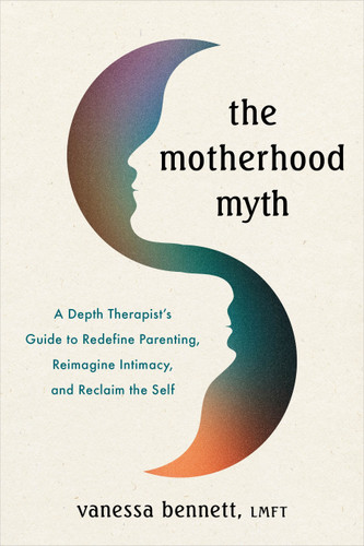 The Motherhood Myth: A Depth Therapist’s Guide to Redefine Parenting, Reimagine Intimacy, and Reclaim the Self book cover by Vanessa Bennett