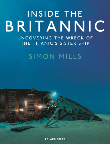Inside the Britannic: Uncovering the wreck of the Titanic's sister ship book cover by Simon Mills