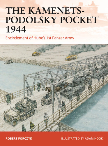 The Kamenets-Podolsky Pocket 1944: Encirclement of Hube’s 1st Panzer Army (Campaign #411) book cover by Robert Forczyk