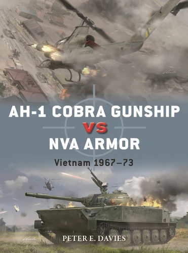 AH-1 Cobra Gunship vs NVA Armor: Vietnam 1967–73 (Duel #140) [9781472861740]