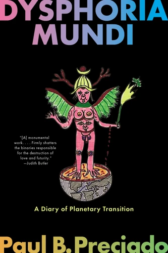 Dysphoria Mundi: A Diary of Planetary Transition book cover by Paul B. Preciado