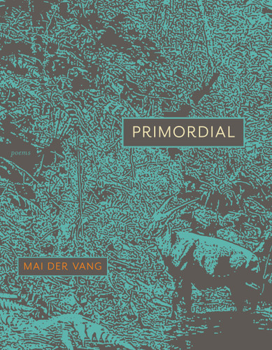 Primordial: Poems book cover by Mai Der Vang