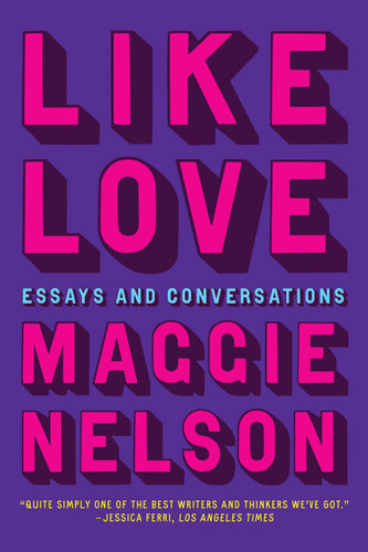 Like Love: Essays and Conversations book cover by Maggie Nelson