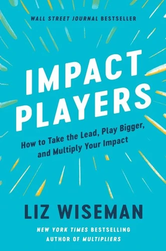 Impact Players: How to Take the Lead, Play Bigger, and Multiply Your Impact book cover by Liz Wiseman